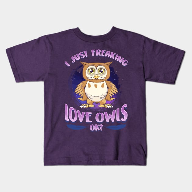 I Just Freaking Love Owls Ok? Kids T-Shirt by E